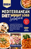 2024 Mediterranean Diet Weight Loss Solution: Unlock the Secrets to Burn Fat, Boost Health, and Take Control with a Lasting, Practical Eating Plan to Improve Life and Kickstart Your Wellness Journey