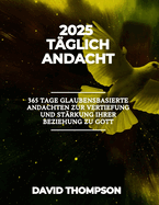 2025 T?gliche Andacht: 365 Tage glaubensbasierte Andachten zur Vertiefung und St?rkung Ihrer Beziehung zu Gott