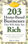 203 Home-Based Businesses That Will Make You Rich: The Complete Guide to Financing and Running a Fabulously Successful Home-Basedbusiness