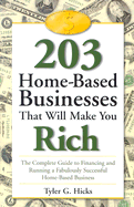 203 Home-Based Businesses That Will Make You Rich: The Complete Guide to Financing and Running a Fabulously Successful Home-Basedbusiness - Hicks, Tyler Gregory (Introduction by)