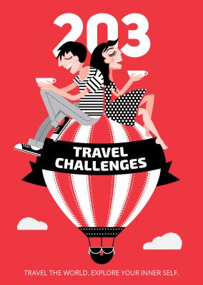 203 Travel Challenges: Travel the World. Explore Your Inner Self - Angelova, Maria, and Nenova, Ivalina, and Mallows, Lucy (Foreword by)