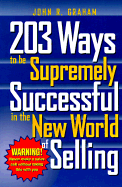 203 Ways to Be Supremely Successful in the New World of Selling - Graham, John R, PhD