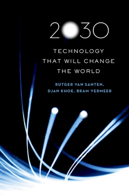 2030: Technology That Will Change the World - Van Santen, Rutger, and Khoe, Djan, and Vermeer, Bram