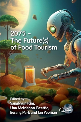 2075 - The Future(s) of Food Tourism - Kim, Sangkyun (Editor), and McMahon-Beattie, Una (Editor), and Park, Eerang (Editor)
