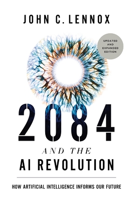 2084 and the AI Revolution, Updated and Expanded Edition: How Artificial Intelligence Informs Our Future - Lennox, John C