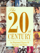 20th Century: An Illustrated History of Our Lives & Times