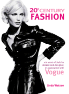 20th Century Fashion: 100 Years of Style by Decade and Designer, in Association with Vogue. - Watson, Linda, M.R.