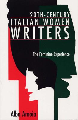 20th-Century Italian Women Writers: The Feminine Experience - Amoia, Alba