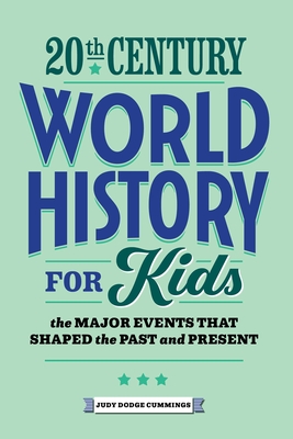 20th Century World History for Kids: The Major Events That Shaped the Past and Present - Cummings, Judy Dodge