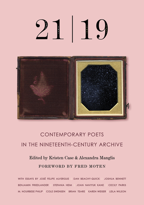 21 19: Contemporary Poets in the Nineteenth-Century Archive - Manglis, Alexandra (Editor), and Case, Kristen (Editor), and Moten, Fred (Foreword by)