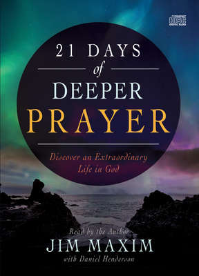 21 Days of Deeper Prayer: Discover an Extraordinary Life in God - Maxim, Jim (Narrator), and Henderson, Daniel