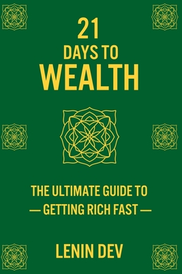 21 Days to Wealth: The Ultimate Guide to Getting Rich Fast - Dev, Lenin