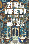 21 highly effective marketing activities for small businesses 2025: Utilize AI and Automation. Step-by-Step. Beginner to Advanced.