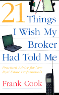 21 Things I Wish My Broker Had Told Me: Practical Advice for New Real Estate Professionals. - Cook, Frank