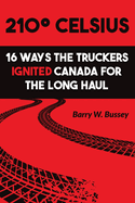 210 Celsius: 16 Ways the Truckers Ignited Canada for the Long Haul