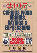 2107 Curious Word Origins, Sayings & Expressions: From White Elephants to Song & Dance