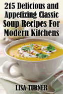 215 Delicious and Appetizing Classic Soup Recipes for Modern Kitchens - Turner, Lisa