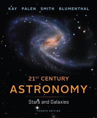 21st Century Astronomy: Stars and Galaxies - Kay, Laura, and Palen, Stacy, and Smith, Bradford