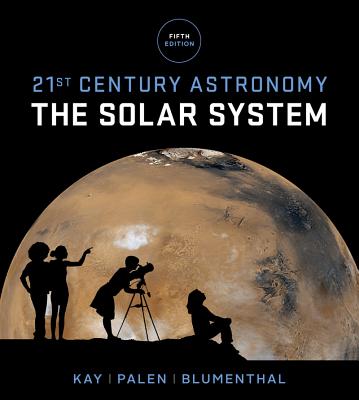 21st Century Astronomy: The Solar System - Kay, Laura, and Palen, Stacy, and Blumenthal, George