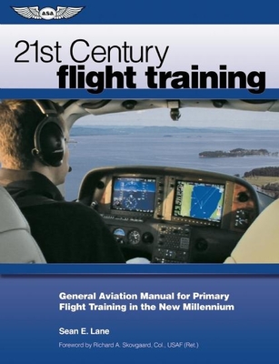 21st Century Flight Training: General Aviation Manual for Primary Flight Training in the New Millennium - Lane, Sean E, and Skovgaard, Richard A (Foreword by)