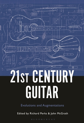 21st Century Guitar: Evolutions and Augmentations - Perks, Richard (Editor), and McGrath, John (Editor)