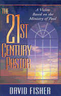 21st Century Pastor: A Vision Based on the Ministry of Paul