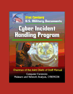 21st Century U.S. Military Documents: Cyber Incident Handling Program (Chairman of the Joint Chiefs of Staff Manual) - Computer Forensics, Malware and Network Analysis, CYBERCON