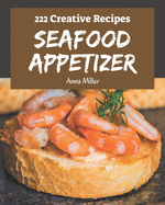 222 Creative Seafood Appetizer Recipes: Explore Seafood Appetizer Cookbook NOW!