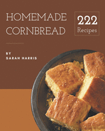 222 Homemade Cornbread Recipes: Save Your Cooking Moments with Cornbread Cookbook!