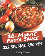 222 Special 30-Minute Pasta Sauce Recipes: Making More Memories in your Kitchen with 30-Minute Pasta Sauce Cookbook!