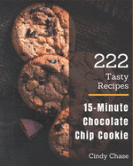 222 Tasty 15-Minute Chocolate Chip Cookie Recipes: I Love 15-Minute Chocolate Chip Cookie Cookbook!