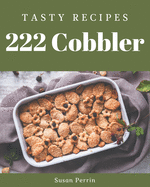 222 Tasty Cobbler Recipes: A Cobbler Cookbook from the Heart!