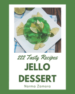 222 Tasty Jello Dessert Recipes: Making More Memories in your Kitchen with Jello Dessert Cookbook!