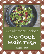 222 Ultimate No-Cook Main Dish Recipes: A No-Cook Main Dish Cookbook from the Heart!