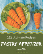 222 Ultimate Pastry Appetizer Recipes: Cook it Yourself with Pastry Appetizer Cookbook!
