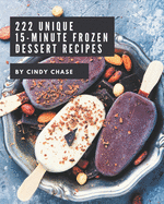 222 Unique 15-Minute Frozen Dessert Recipes: A Timeless 15-Minute Frozen Dessert Cookbook