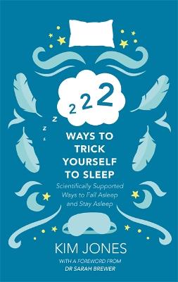 222 Ways to Trick Yourself to Sleep: Scientifically Supported Ways to Fall Asleep and Stay Asleep - Jones, Kim, and Brewer, Sarah, Dr. (Foreword by)