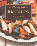 222 Yummy Braising Recipes: Not Just a Yummy Braising Cookbook!
