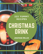 222 Yummy Christmas Drink Recipes: Yummy Christmas Drink Cookbook - All The Best Recipes You Need are Here!
