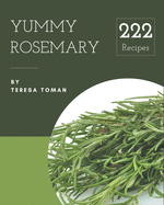 222 Yummy Rosemary Recipes: Yummy Rosemary Cookbook - All The Best Recipes You Need are Here!