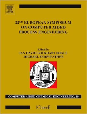 22nd European Symposium on Computer Aided Process Engineering: Volume 30 - Bogle, David (Volume editor), and Fairweather, Michael (Volume editor)