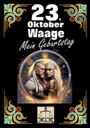 23. Oktober, mein Geburtstag: Geboren im Zeichen der Waage. Meine Eigenschaften und Charakterz?ge, meine St?rken und Schw?chen, meine Geburtstagsbegleiter und historische Ereignisse.