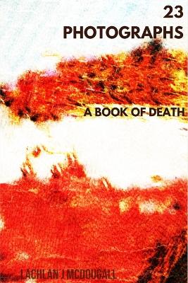 23 Photographs: A Book of Death - McDougall, Lachlan J