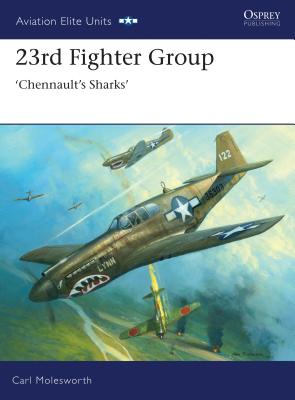 23rd Fighter Group: Chennault's Sharks - Molesworth, Carl