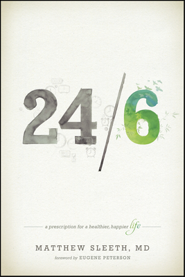 24/6: A Prescription for a Healthier, Happier Life - Sleeth, Matthew, and Peterson, Eugene H (Foreword by)