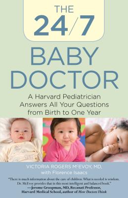 24/7 Baby Doctor: A Harvard Pediatrician Answers All Your Questions from Birth to One Year - McEvoy, Victoria, and Isaacs, Florence