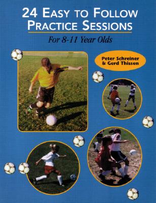 24 Easy to Follow Practices Sessions for 8-11 Years Olds - Schreiner, Peter, and Thissen, Gerd