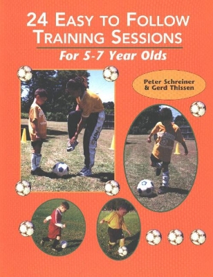 24 Easy to Follow Training Sessions: For 5-7 Year Olds - Schreiner, Peter, and Thissen, Gerd