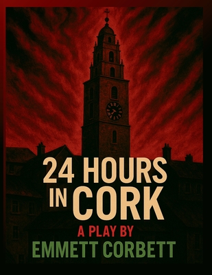 24 Hours in Cork: A Play in Three Acts - Corbett, Emmett
