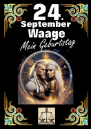 24. September, mein Geburtstag: Geboren im Zeichen der Waage. Meine Eigenschaften und Charakterz?ge, meine St?rken und Schw?chen, meine Geburtstagsbegleiter und historische Ereignisse.